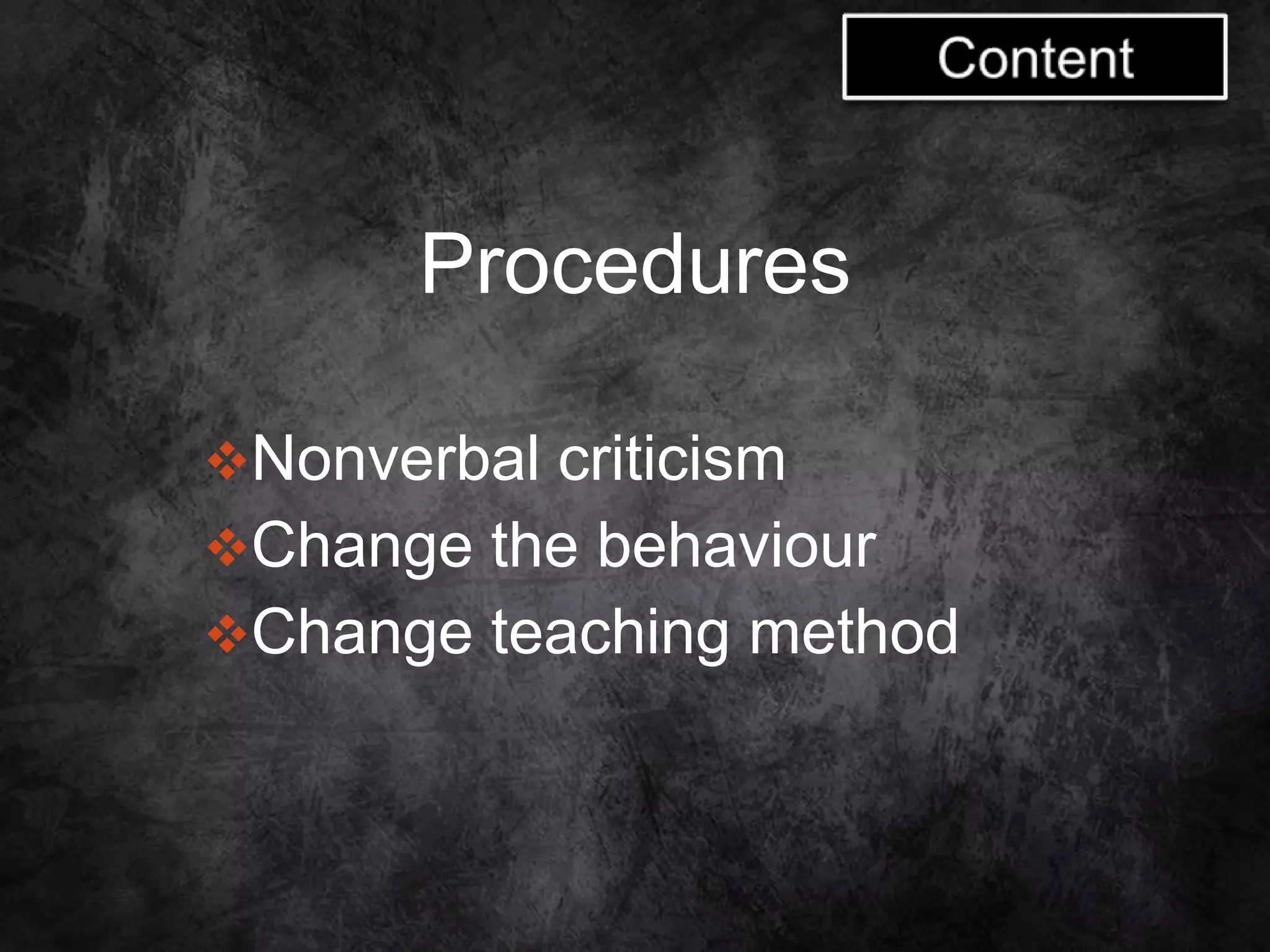 Procedures
Nonverbal criticism
Change the behaviour
Change teaching method
 