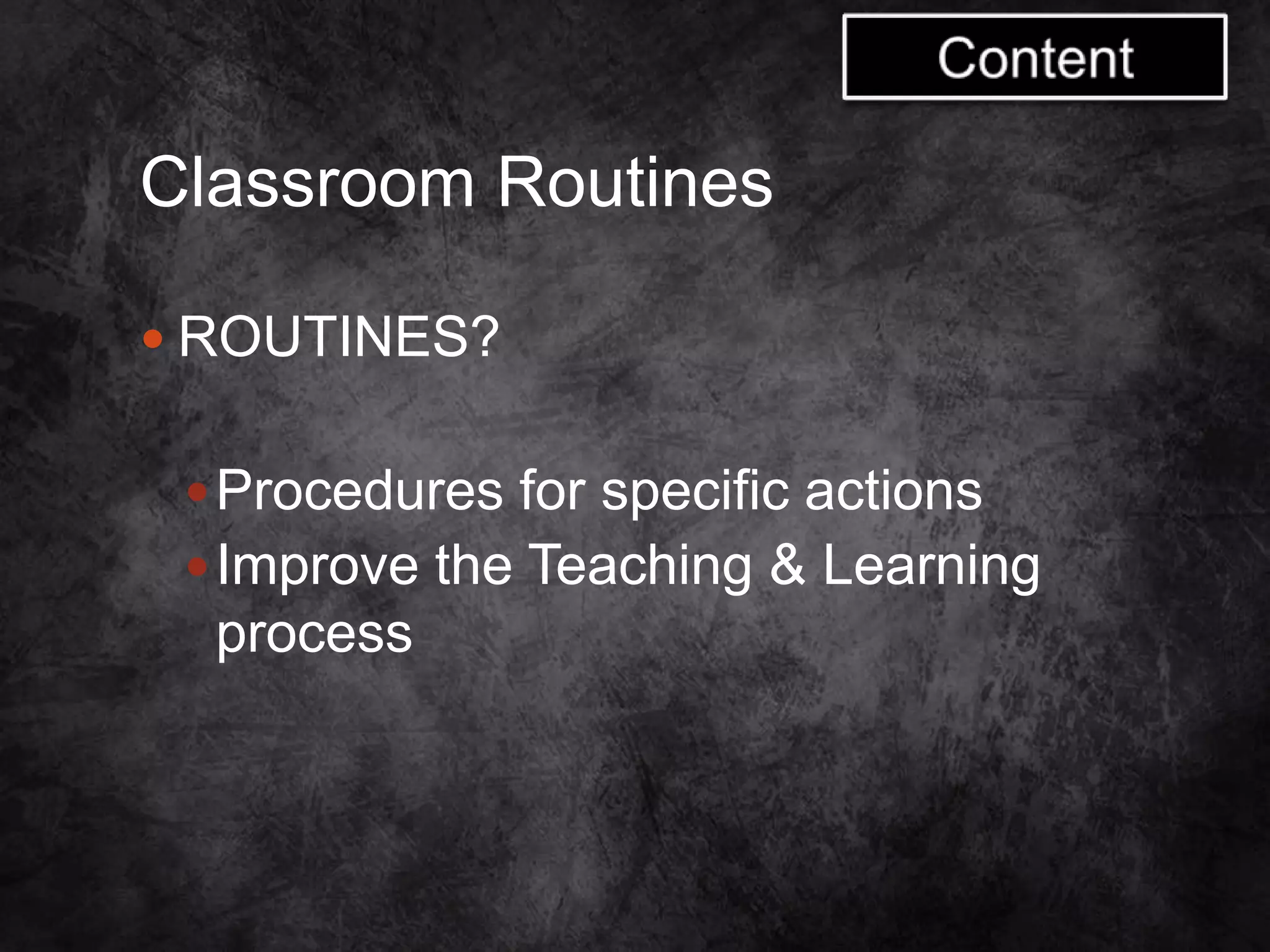 Classroom Routines
 ROUTINES?
Procedures for specific actions
Improve the Teaching & Learning
process
 