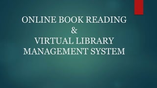 ONLINE BOOK READING
&
VIRTUAL LIBRARY
MANAGEMENT SYSTEM
 