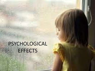 PSYCHOLOGICAL
EFFECTS
 