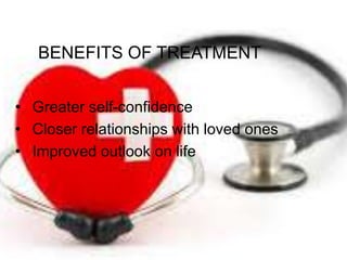 BENEFITS OF TREATMENT
• Greater self-confidence
• Closer relationships with loved ones
• Improved outlook on life
 