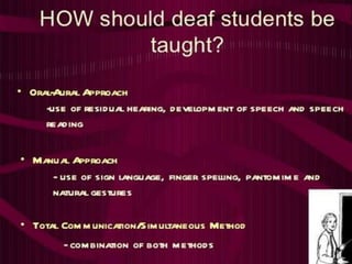 How should the deaf students be
taught?
 