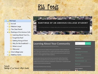 RSS Feeds
Example::
Rantings of an Anxious College Student
 