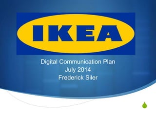 S
Digital Communication Plan
July 2014
Frederick Siler
 