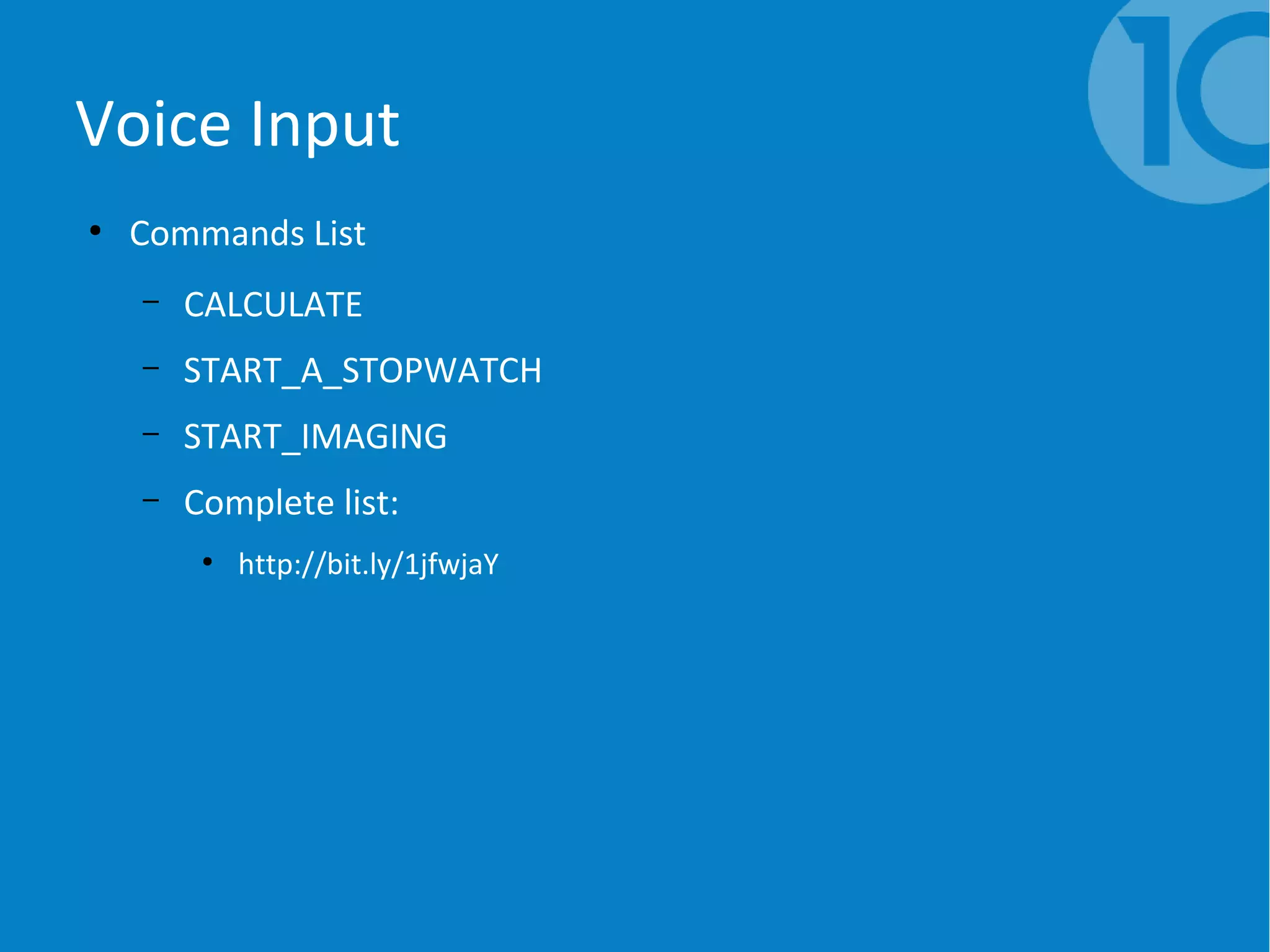 Voice Input
●
Commands List
– CALCULATE
– START_A_STOPWATCH
– START_IMAGING
– Complete list:
●
http://bit.ly/1jfwjaY
 