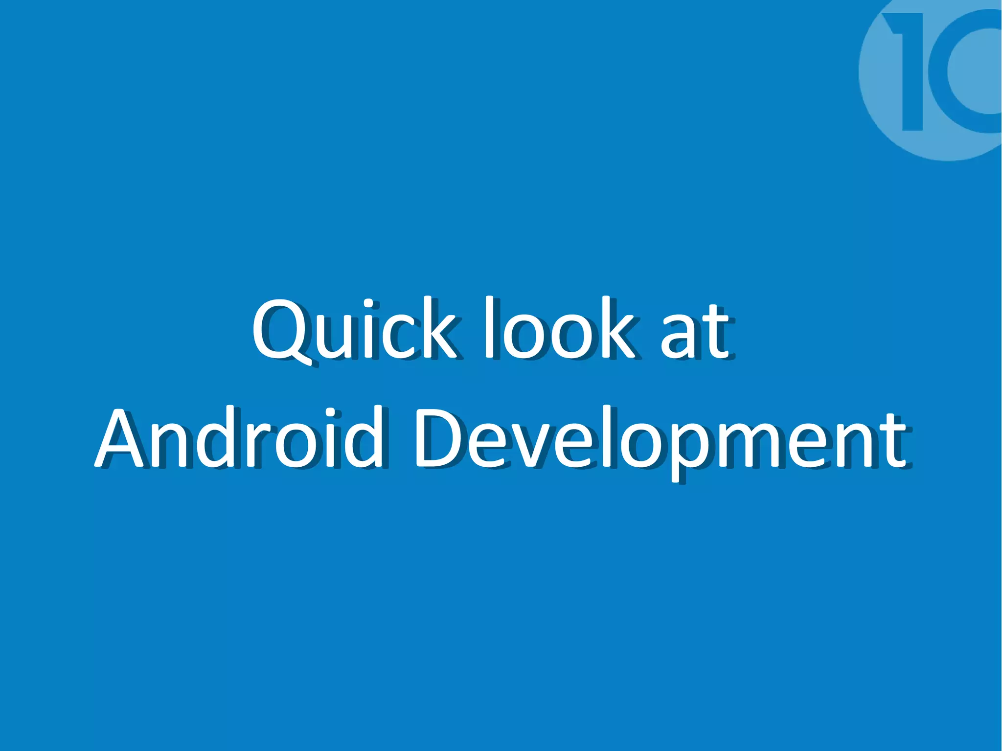 Quick look at
Android Development
Quick look at
Android Development
 