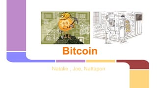 Bitcoin 
Natalie , Joe, Nattapon 
 