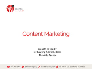 Content Marketing 
Brought 
to 
you 
by: 
Liz 
Bowling 
& 
Brooke 
Rose 
The 
Abbi 
Agency 
 