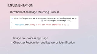 IMPLEMENTATION 
• Threshold of an Image Matching Process 
• Image Pre-Processing Usage 
• Character Recognition and key wo...