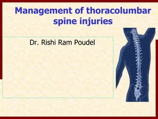 Management of thoracolumbar 
spine injuries 
Dr. Rishi Ram Poudel 
 