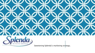 Sweetening Splenda’s marketing strategy. http://en.wikipedia.org/wiki/Splenda 
 