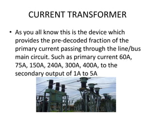 PT 
• A potential transformer (PT) is used to transform the high voltage of a 
power line to a lower value, which is in th...