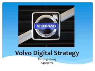 Volvo Digital Strategy 
Po-Heng, Huang 
A47092774 
 
