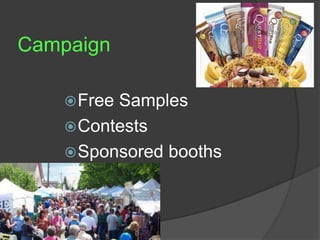 Campaign 
Free Samples 
Contests 
Sponsored booths 
 