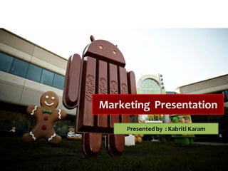Marketing Presentation
Presented by : Kabriti Karam
 