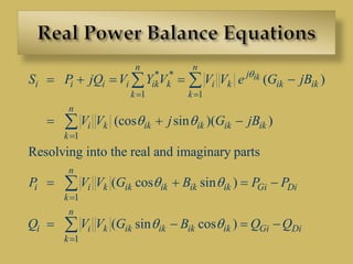 * *
1 1
1
1
1
( )
(cos sin )( )
Resolving into the real and imaginary parts
( cos sin )
( sin cos
ik
n n
j
i i i i ik k i k ik ik
k k
n
i k ik ik ik ik
k
n
i i k ik ik ik ik Gi Di
k
n
i i k ik ik ik i
k
S P jQ V Y V V V e G jB
V V j G jB
P V V G B P P
Q V V G B

 
 
 
 



    
  
   
 
 


 )k Gi DiQ Q 
 