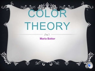 COLOR
THEORY
Maria Battor
 