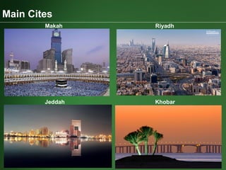Main Cites
Makah Riyadh
Jeddah Khobar
 