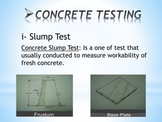 i- Slump Test
Concrete Slump Test: Is a one of test that
usually conducted to measure workability of
fresh concrete.
 