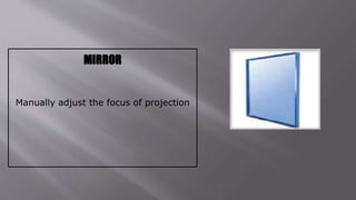 MIRROR
Manually adjust the focus of projection
 