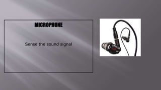 MICROPHONE
Sense the sound signal
 