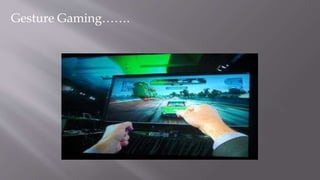 Gesture Gaming…….
 