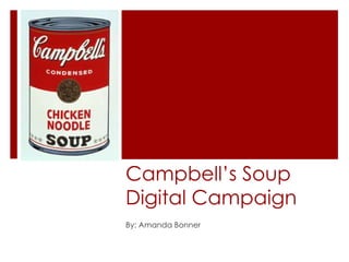 Campbell’s Soup
Digital Campaign
By: Amanda Bonner
 
