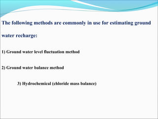 GROUND WATER LEVEL FLUCTUATION METHOD
 
 
 
              
This is an indirect method of deducing the recharge from the fl...