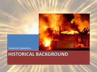 HISTORICAL BACKGROUND
Industrial Explosions
 