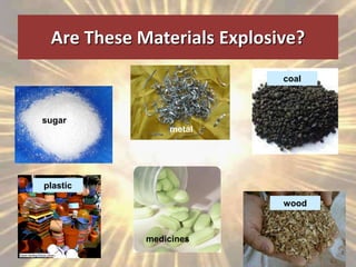 Are These Materials Explosive?
sugar
metal
plastic
wood
coal
medicines
 