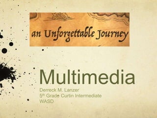 MultimediaDerreck M. Lanzer
5th Grade Curtin Intermediate
WASD
 