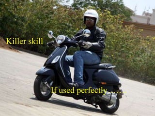 If used perfectly…….
Killer skill
 