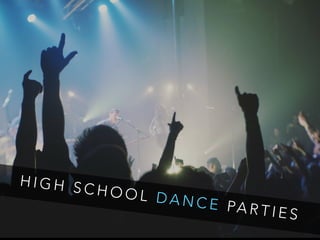 H I G H S C H O O L D A N C E PA R T I E S
 