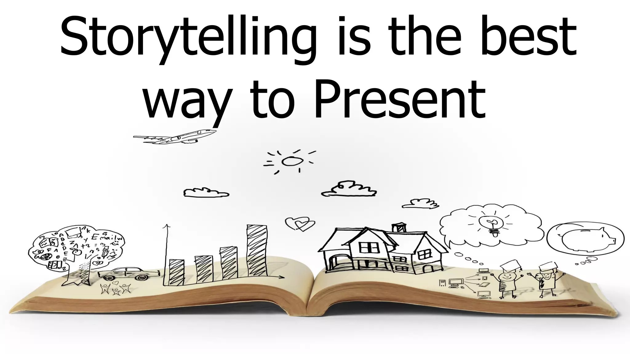 Storytelling is the best
way to Present
 