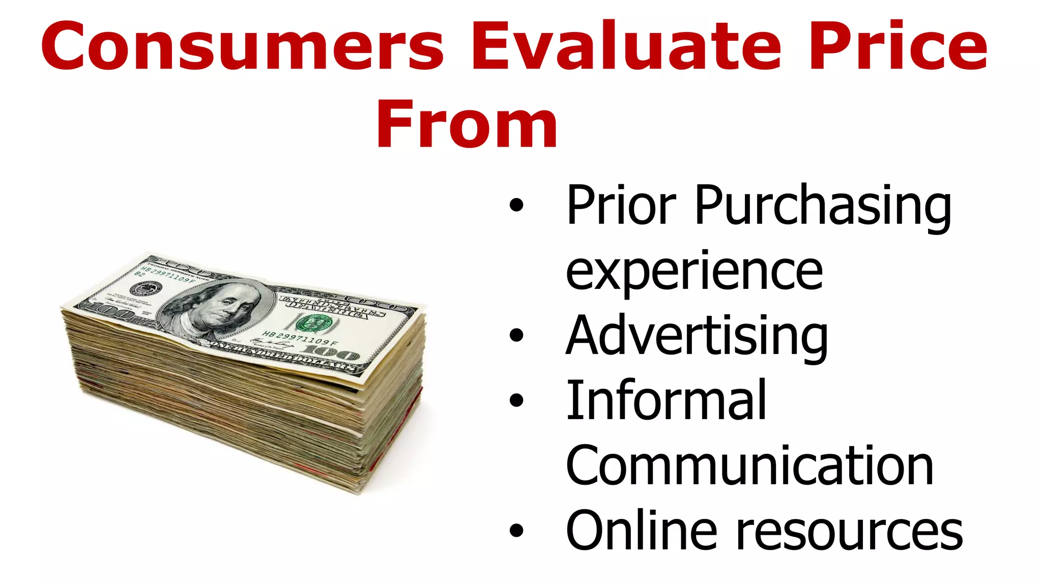 Consumers Evaluate Price
From
• Prior Purchasing
experience
• Advertising
• Informal
Communication
• Online resources
 