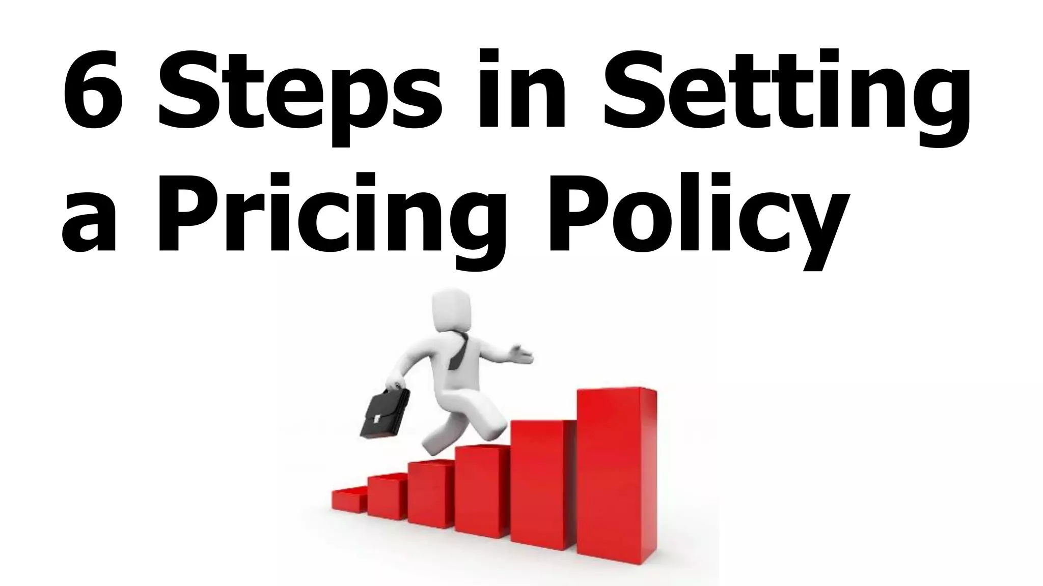 6 Steps in Setting
a Pricing Policy
 
