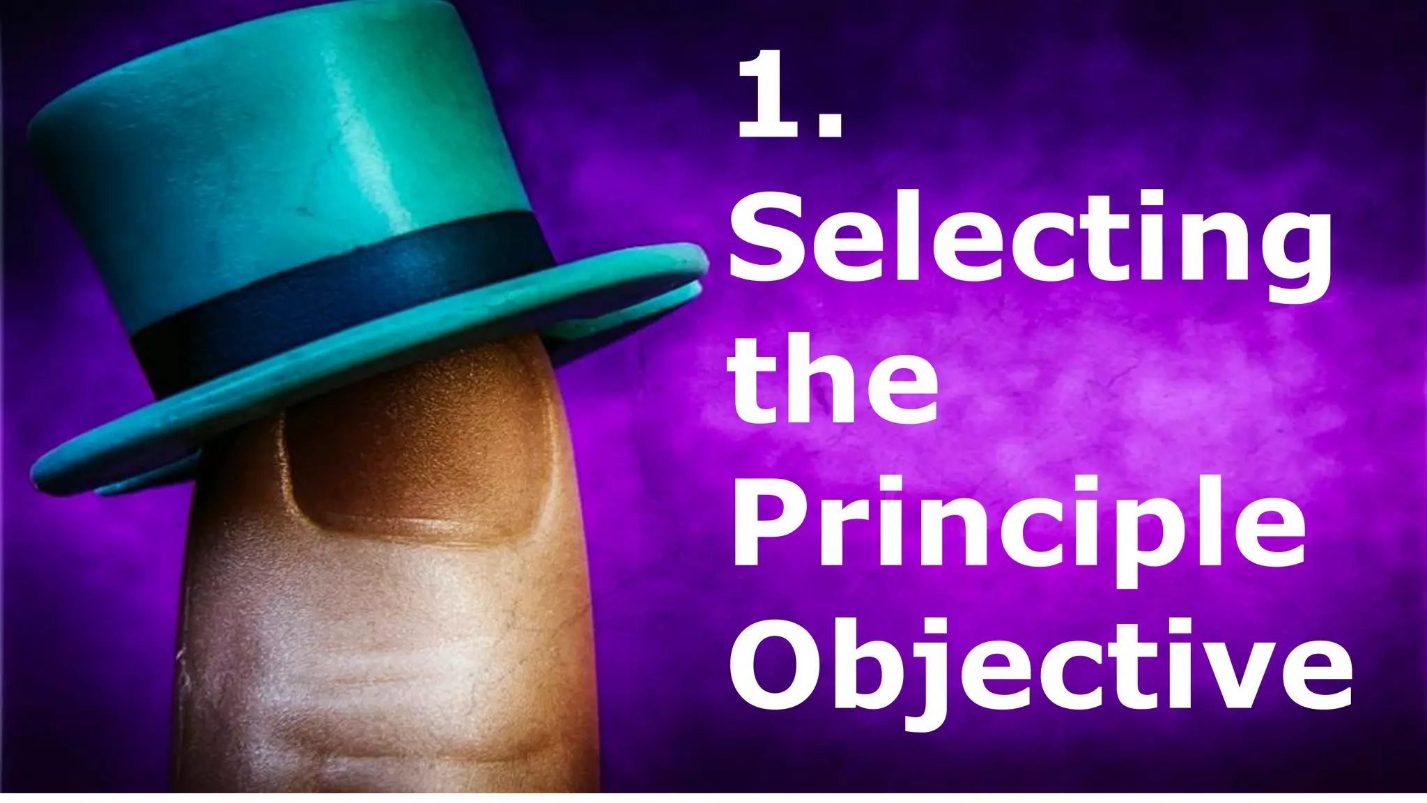 1.
Selecting
the
Principle
Objective
 