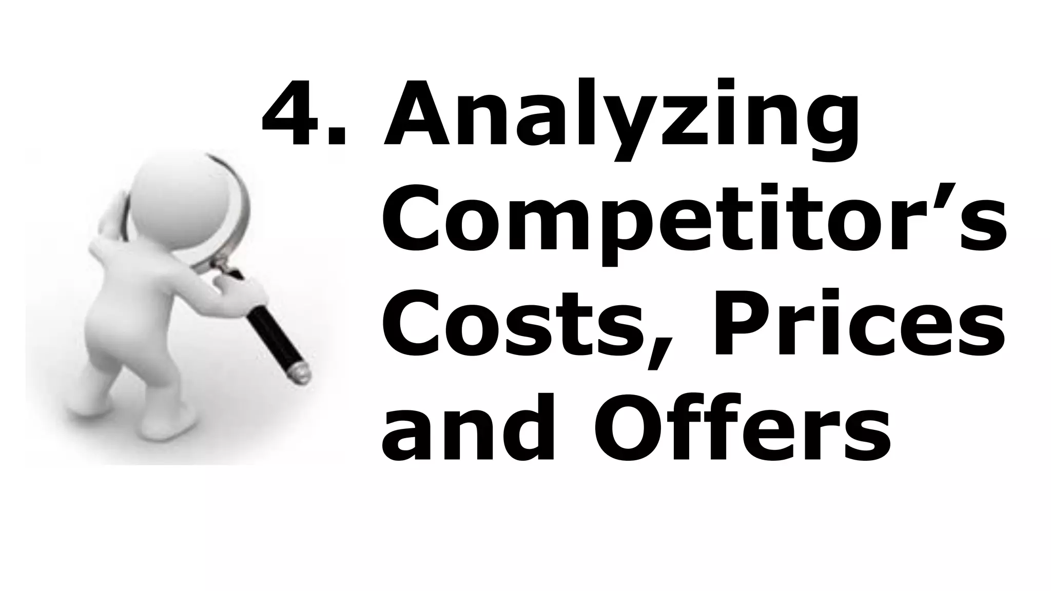4. Analyzing
Competitor’s
Costs, Prices
and Offers
 