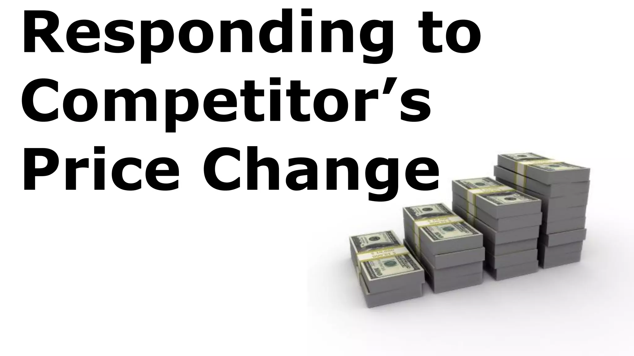 Responding to
Competitor’s
Price Change
 