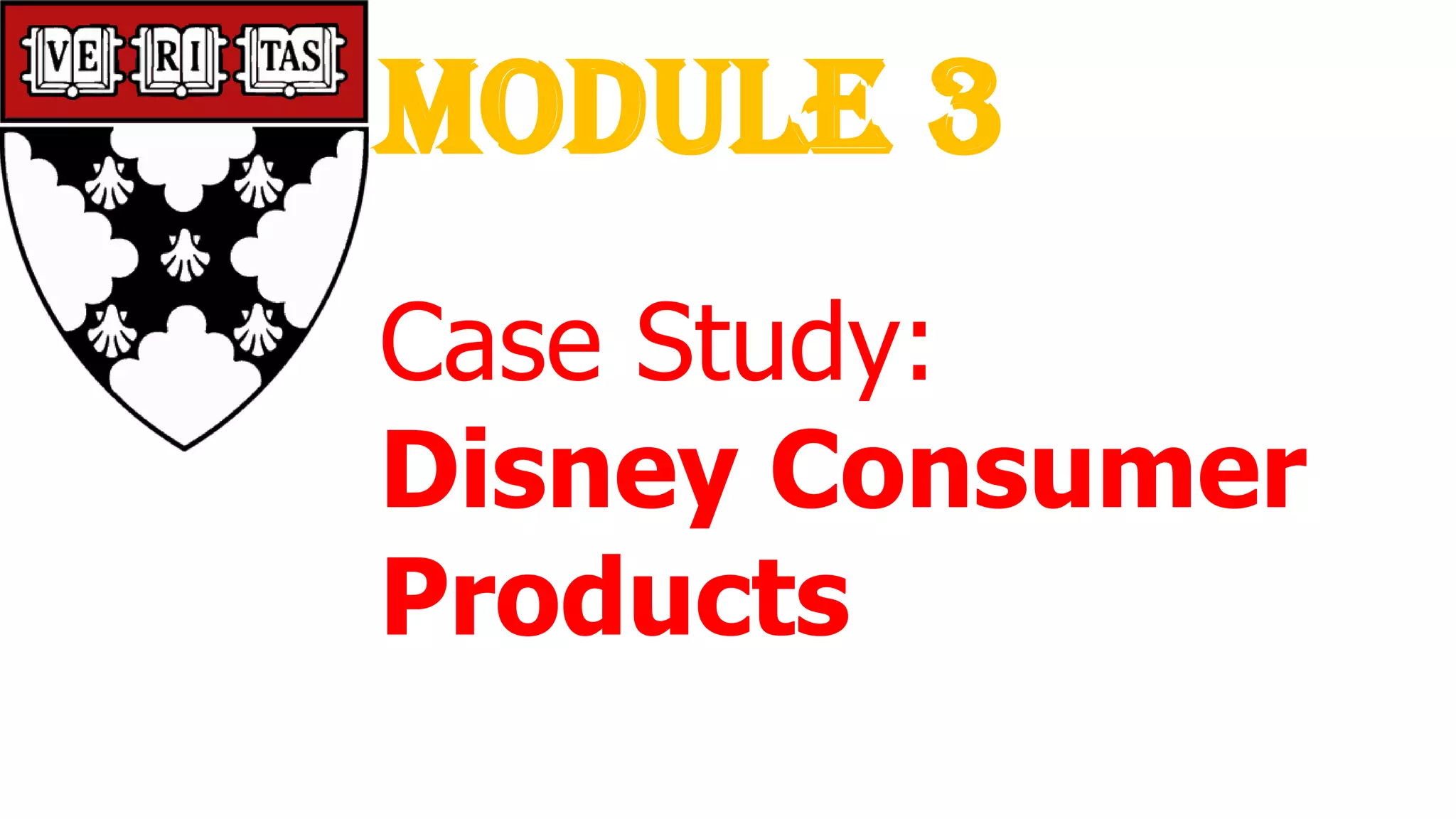 Module 3
Case Study:
Disney Consumer
Products
 