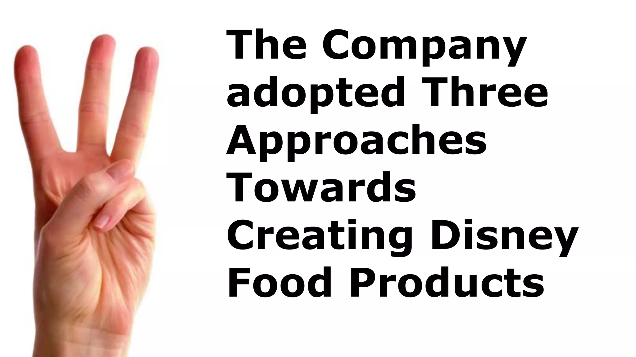 The Company
adopted Three
Approaches
Towards
Creating Disney
Food Products
 