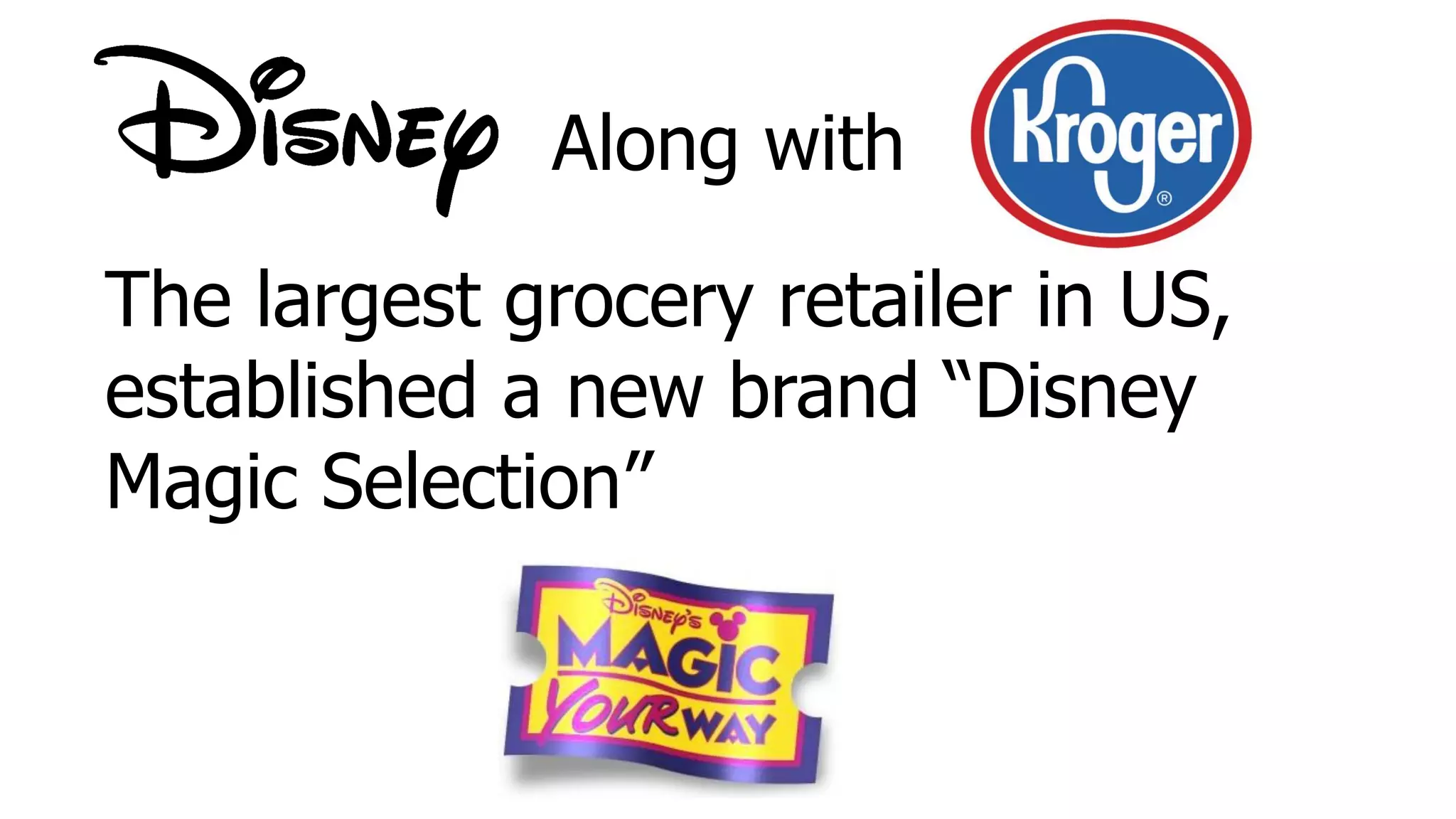 Along with
The largest grocery retailer in US,
established a new brand “Disney
Magic Selection”
 