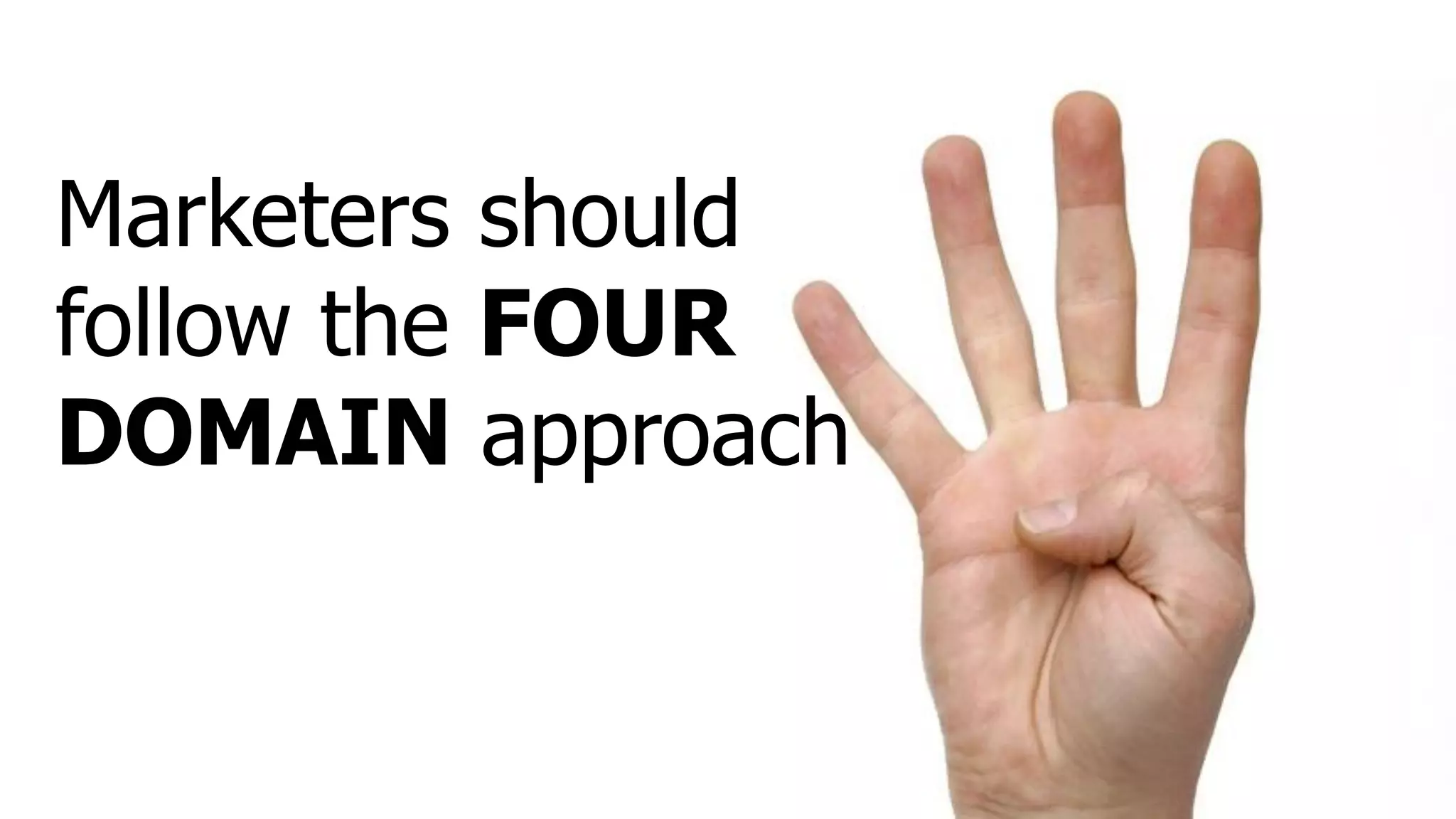 Marketers should
follow the FOUR
DOMAIN approach
 