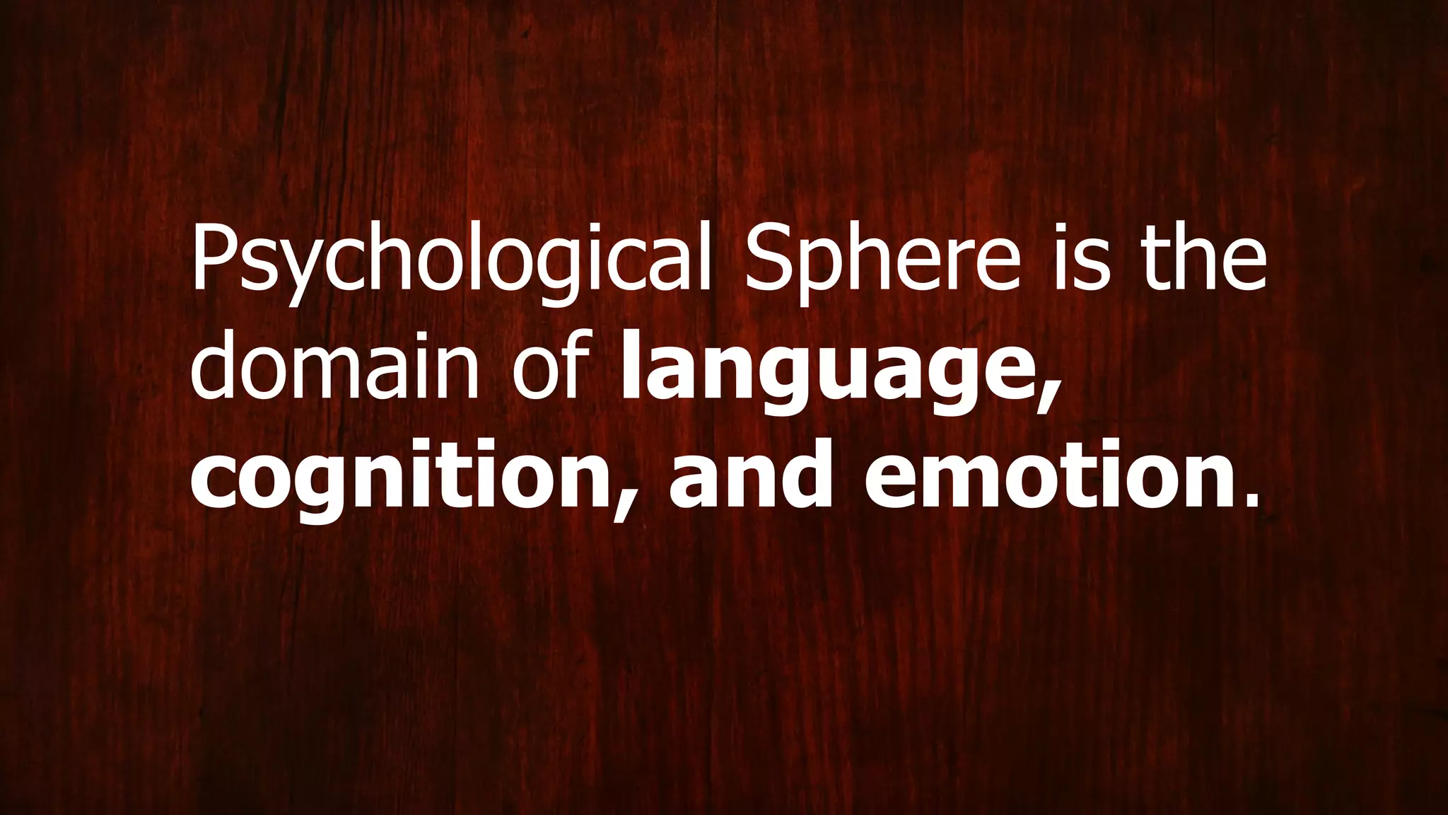 Psychological Sphere is the
domain of language,
cognition, and emotion.
 