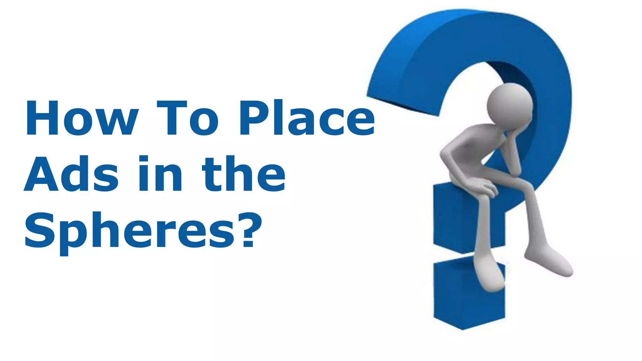 How To Place
Ads in the
Spheres?
 