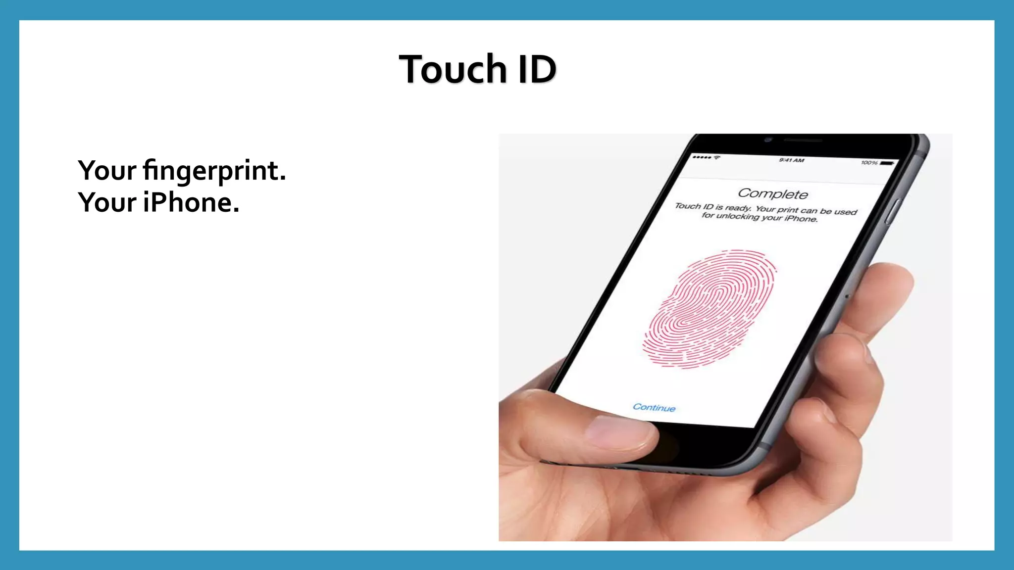Your ﬁngerprint.
Your iPhone.
Touch ID
 