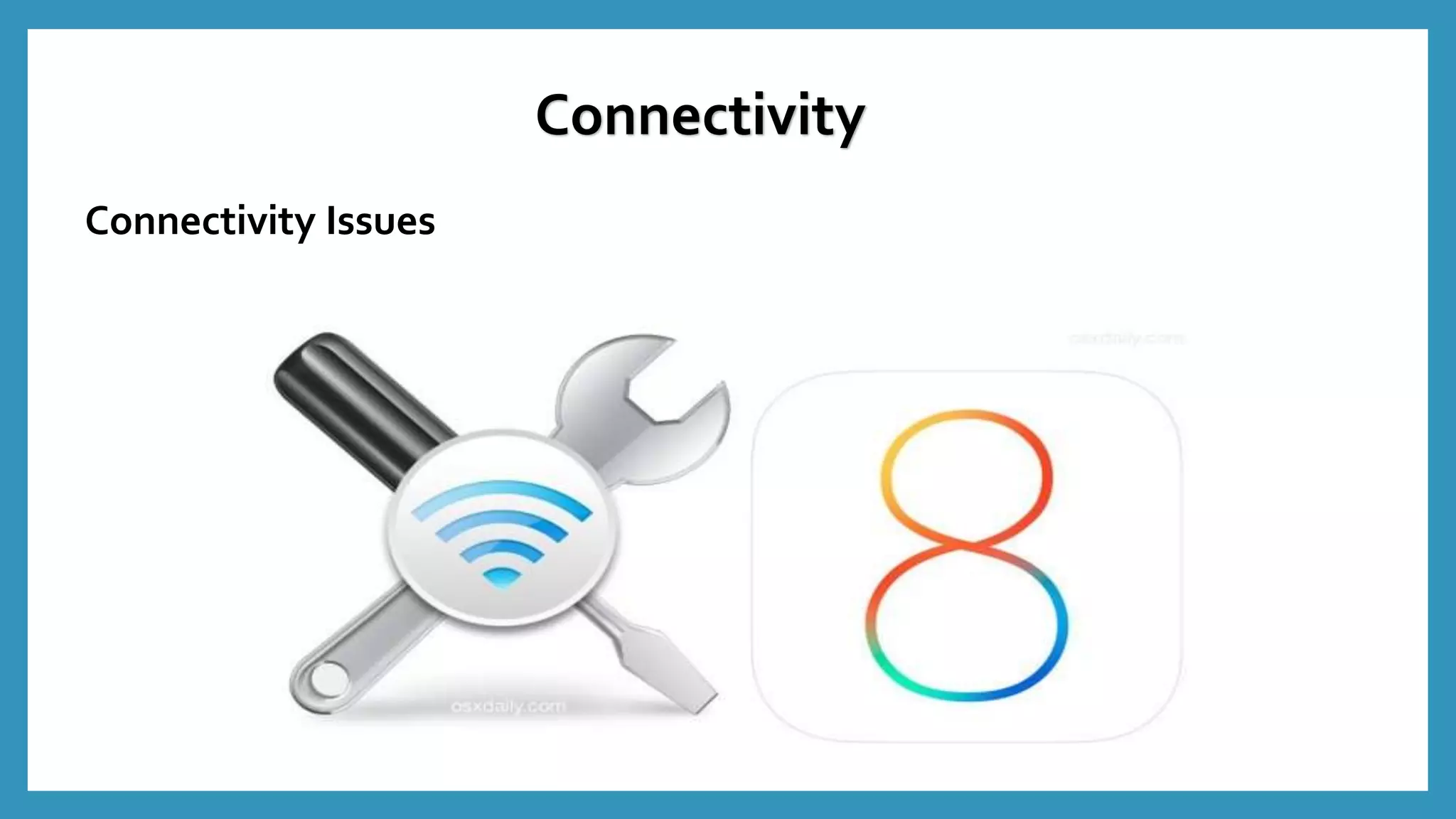 Connectivity Issues
Connectivity
 