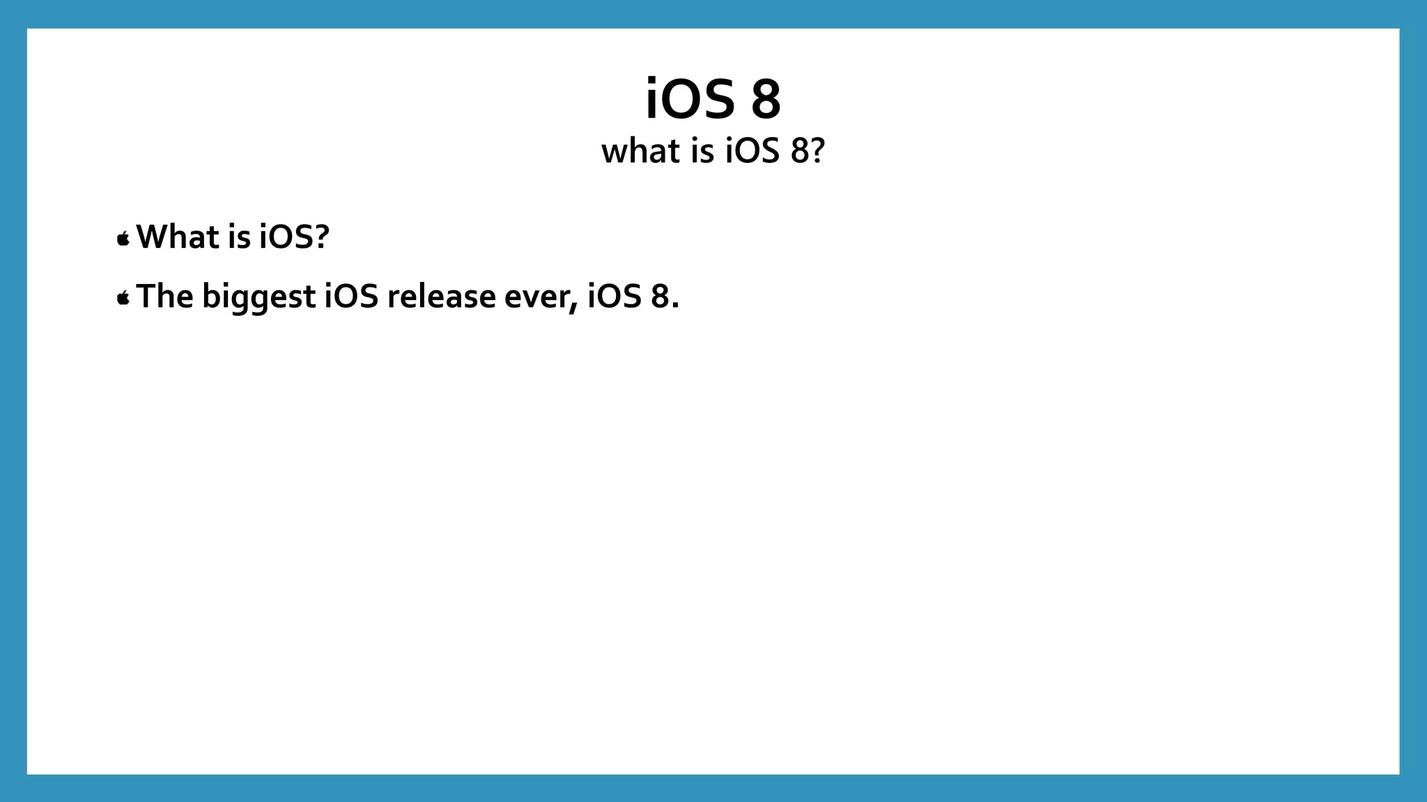 iOS 8
what is iOS 8?
What is iOS?
The biggest iOS release ever, iOS 8.
 