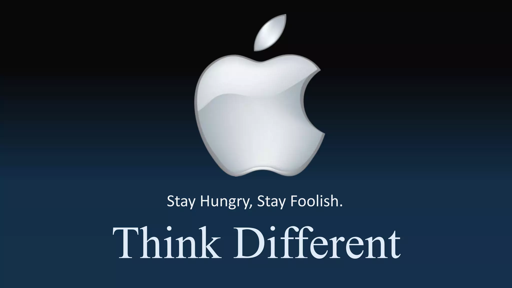 Stay Hungry, Stay Foolish.
Think Different
 