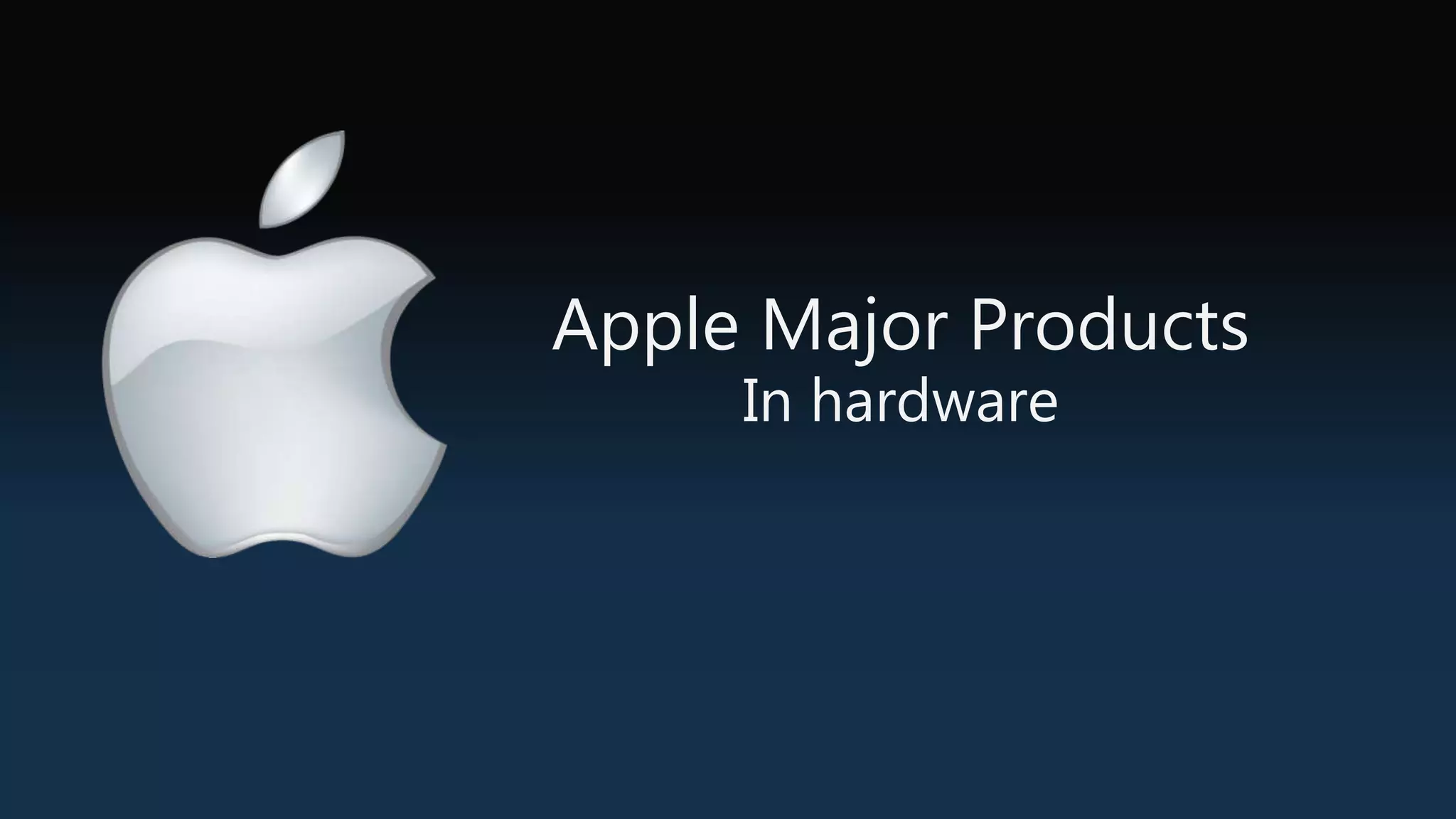 Apple Major Products
In hardware
 